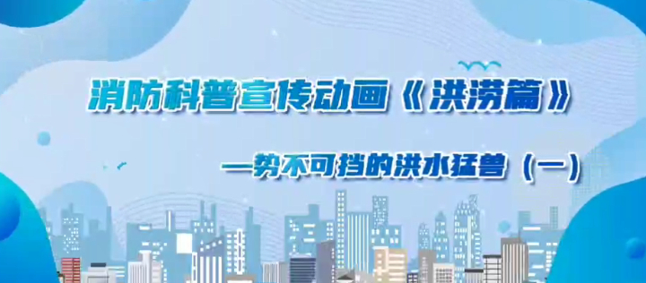 消防科普宣传动画《洪涝篇》——势不可挡的洪水猛兽（一）